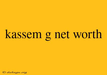 Kassem G Net Worth