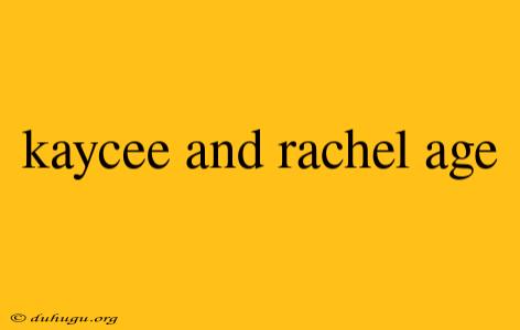 Kaycee And Rachel Age