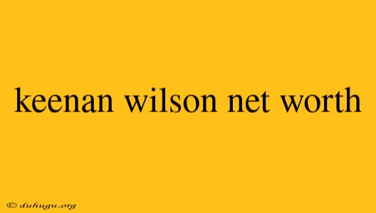 Keenan Wilson Net Worth