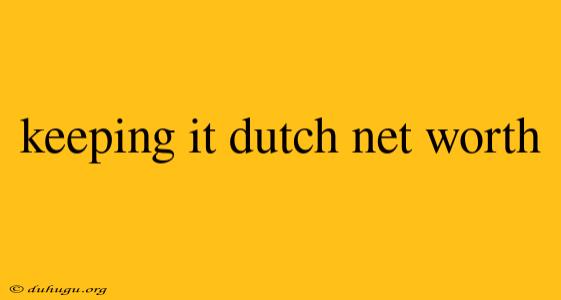 Keeping It Dutch Net Worth