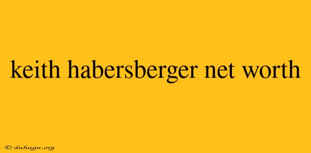 Keith Habersberger Net Worth