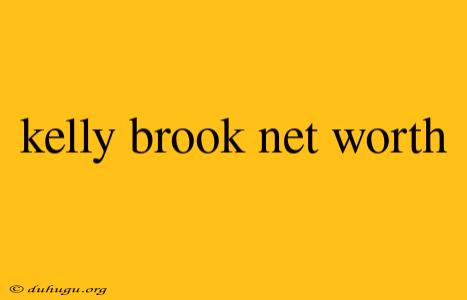 Kelly Brook Net Worth