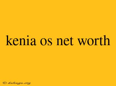 Kenia Os Net Worth