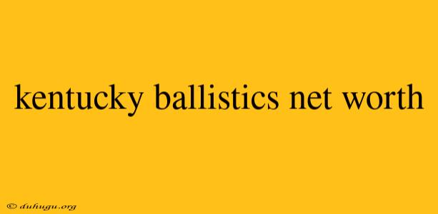 Kentucky Ballistics Net Worth