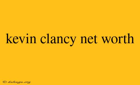 Kevin Clancy Net Worth