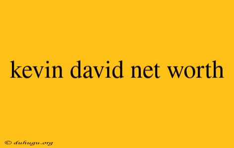 Kevin David Net Worth