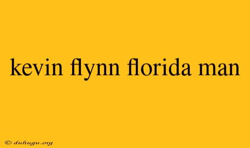 Kevin Flynn Florida Man