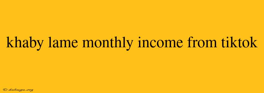 Khaby Lame Monthly Income From Tiktok