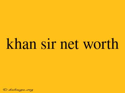 Khan Sir Net Worth