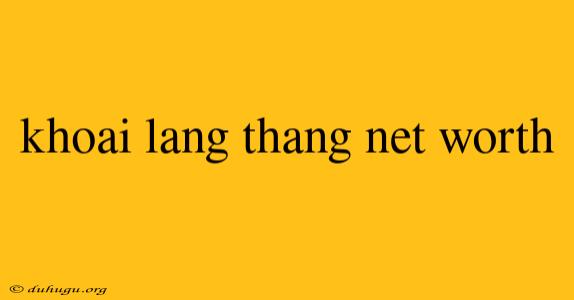 Khoai Lang Thang Net Worth