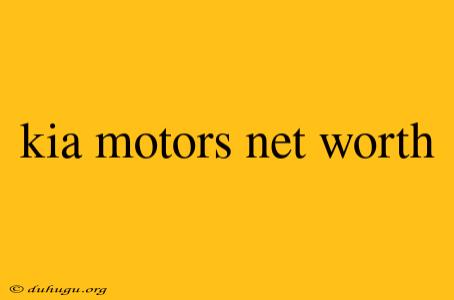 Kia Motors Net Worth