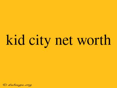 Kid City Net Worth