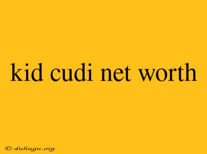 Kid Cudi Net Worth