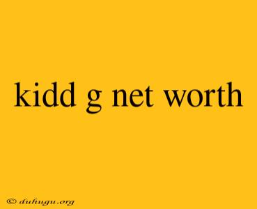 Kidd G Net Worth