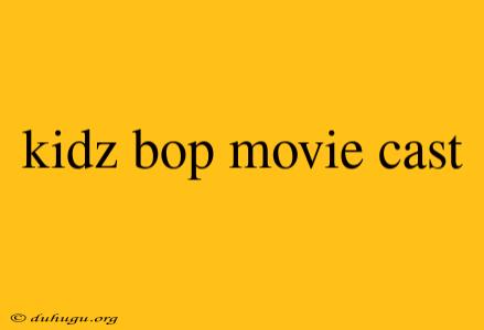 Kidz Bop Movie Cast