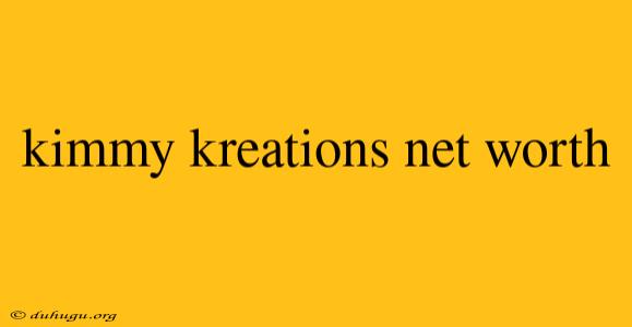 Kimmy Kreations Net Worth