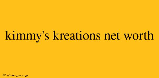 Kimmy's Kreations Net Worth