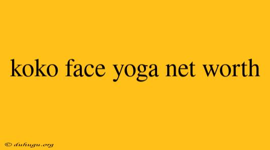 Koko Face Yoga Net Worth