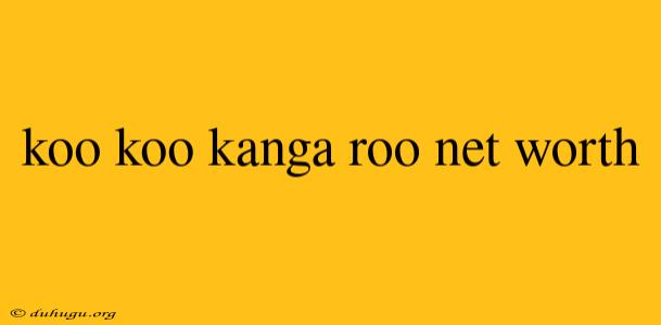 Koo Koo Kanga Roo Net Worth