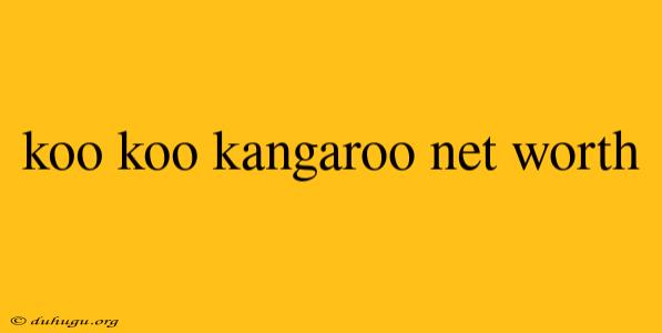 Koo Koo Kangaroo Net Worth