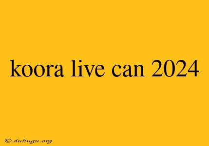 Koora Live Can 2024