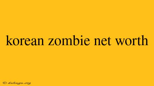 Korean Zombie Net Worth