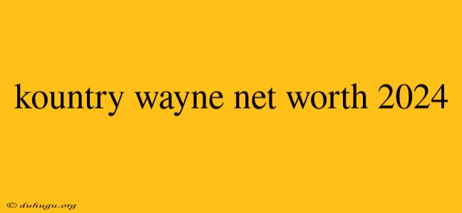 Kountry Wayne Net Worth 2024