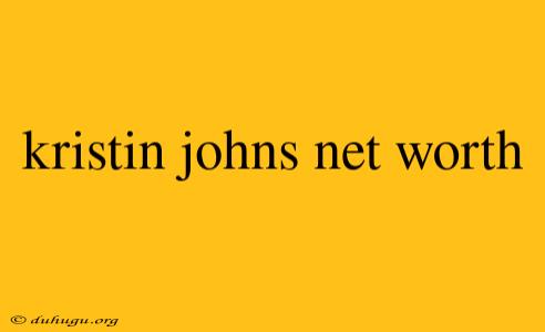 Kristin Johns Net Worth