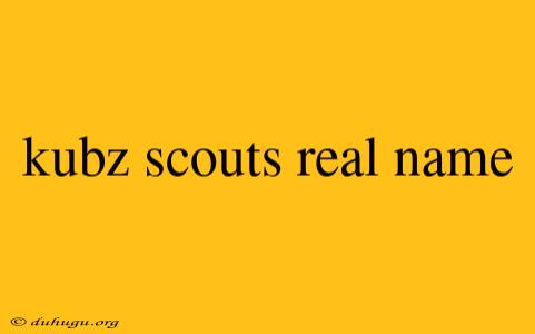 Kubz Scouts Real Name