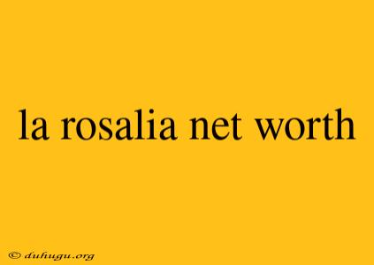 La Rosalia Net Worth