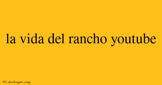 La Vida Del Rancho Youtube