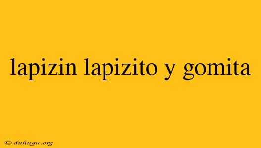 Lapizin Lapizito Y Gomita