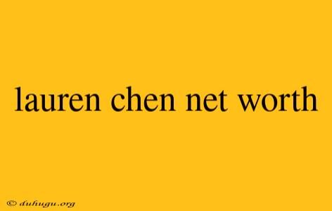 Lauren Chen Net Worth