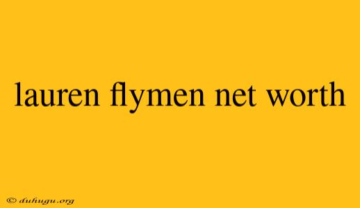 Lauren Flymen Net Worth