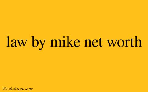 Law By Mike Net Worth