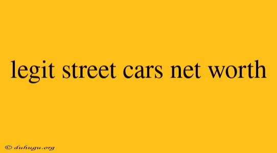 Legit Street Cars Net Worth