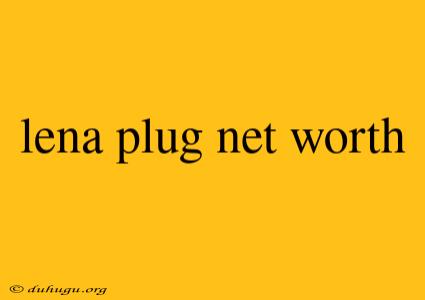 Lena Plug Net Worth