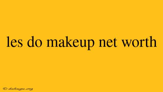 Les Do Makeup Net Worth