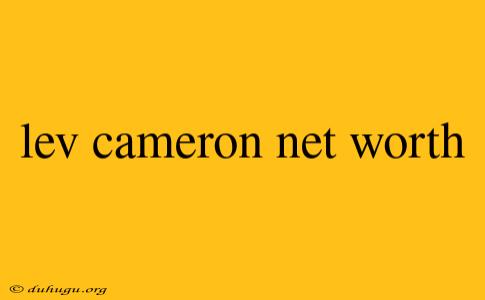 Lev Cameron Net Worth