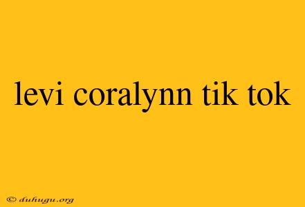 Levi Coralynn Tik Tok