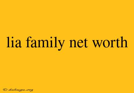 Lia Family Net Worth