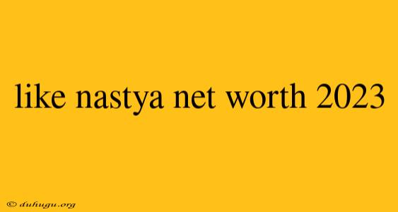 Like Nastya Net Worth 2023