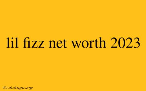 Lil Fizz Net Worth 2023