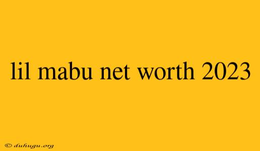 Lil Mabu Net Worth 2023