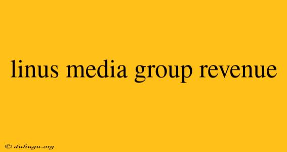 Linus Media Group Revenue