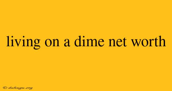 Living On A Dime Net Worth