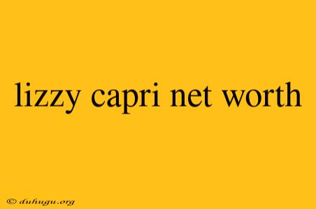 Lizzy Capri Net Worth