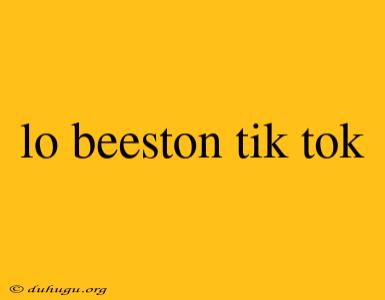 Lo Beeston Tik Tok