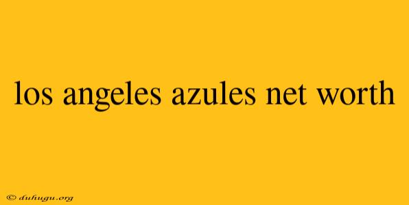 Los Angeles Azules Net Worth