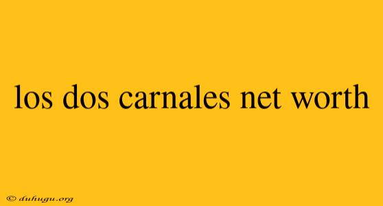 Los Dos Carnales Net Worth